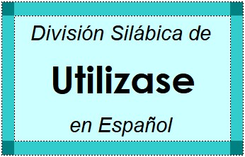 División Silábica de Utilizase en Español