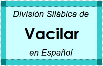 División Silábica de Vacilar en Español