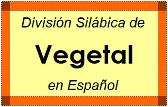 División Silábica de Vegetal en Español