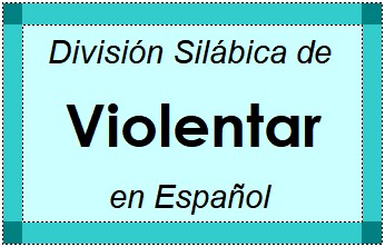 División Silábica de Violentar en Español