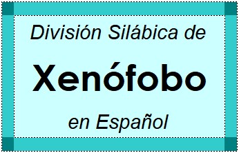 Divisão Silábica de Xenófobo em Espanhol