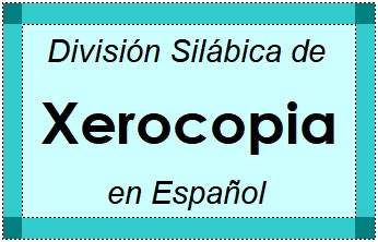División Silábica de Xerocopia en Español