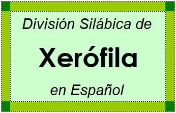 División Silábica de Xerófila en Español