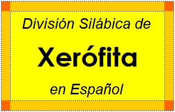 Divisão Silábica de Xerófita em Espanhol