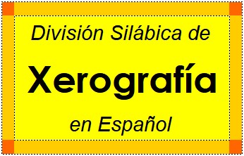 Divisão Silábica de Xerografía em Espanhol