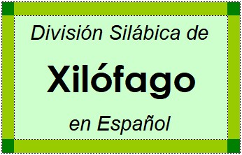 División Silábica de Xilófago en Español