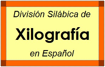 Divisão Silábica de Xilografía em Espanhol